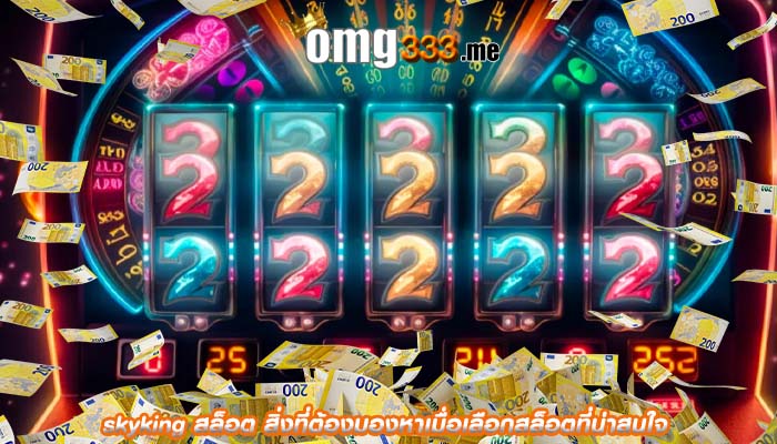 skyking สล็อต สิ่งที่ต้องมองหาเมื่อเลือกสล็อตที่น่าสนใจ