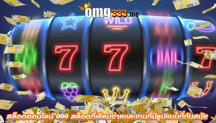 สล็อตออนไลน์ 999 สล็อตที่เรียบง่ายเเละเกมที่มีรูปแบบที่ทันสมัย