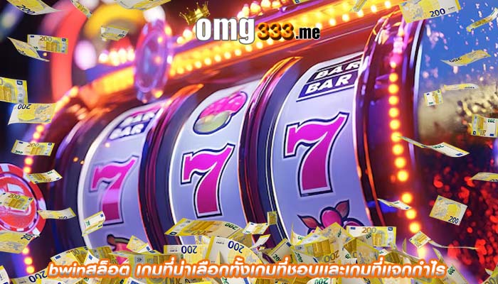 bwinสล็อต เกมที่น่าเลือกทั้งเกมที่ชอบเเละเกมที่เเจกกำไร