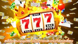สล็อต bmpg289 เเนวทางเเละเกมที่ยอดเยี่ยม