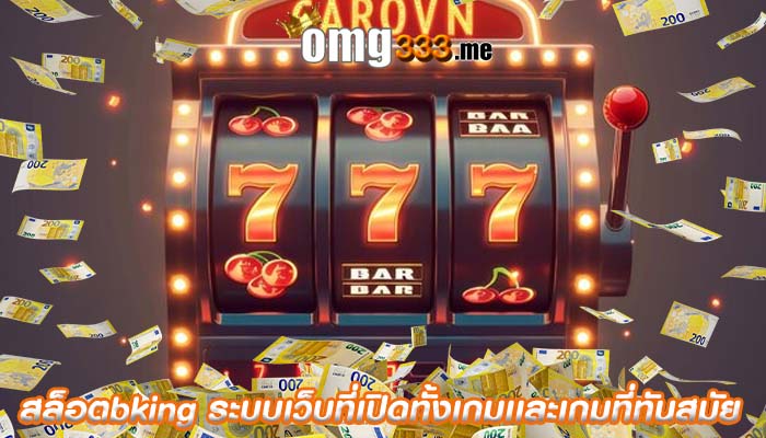สล็อตbking ระบบเว็บที่เปิดทั้งเกมเเละเกมที่ทันสมัย